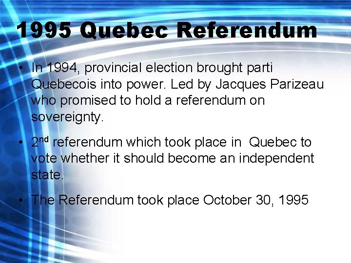 1995 Quebec Referendum • In 1994, provincial election brought parti Quebecois into power. Led