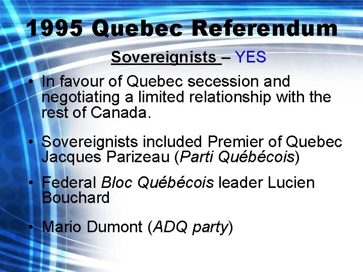 1995 Quebec Referendum Sovereignists – YES • In favour of Quebec secession and negotiating