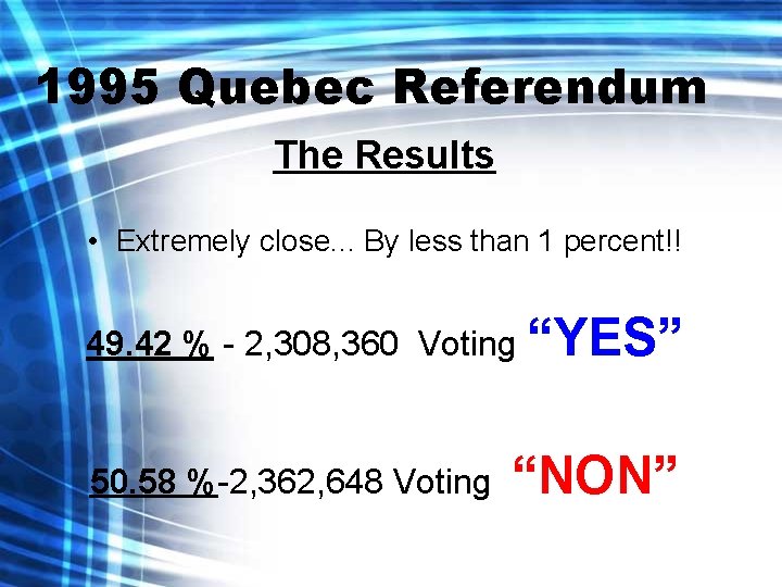 1995 Quebec Referendum The Results • Extremely close. . . By less than 1