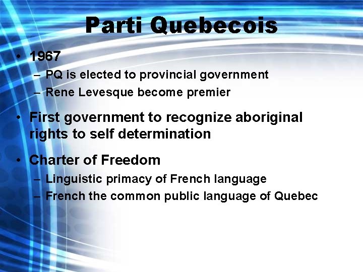 Parti Quebecois • 1967 – PQ is elected to provincial government – Rene Levesque