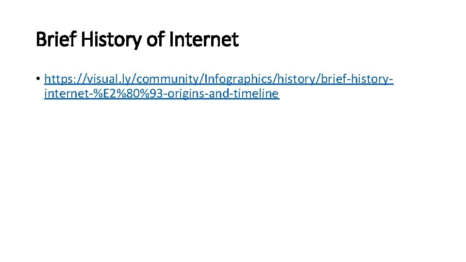 Brief History of Internet • https: //visual. ly/community/Infographics/history/brief-historyinternet-%E 2%80%93 -origins-and-timeline 