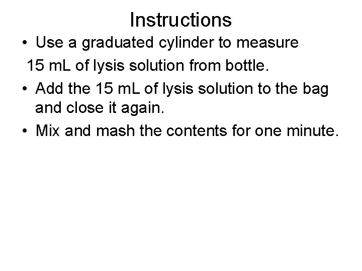 Instructions • Use a graduated cylinder to measure 15 m. L of lysis solution