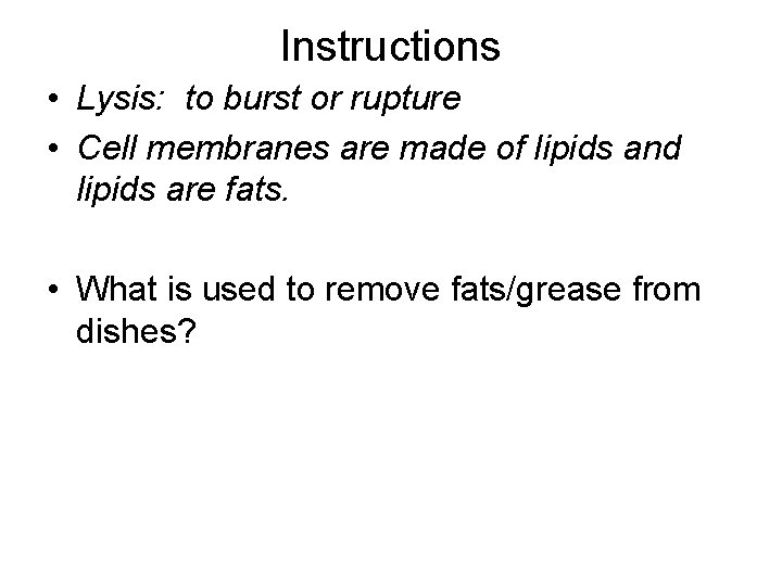 Instructions • Lysis: to burst or rupture • Cell membranes are made of lipids