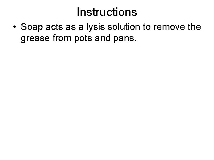 Instructions • Soap acts as a lysis solution to remove the grease from pots