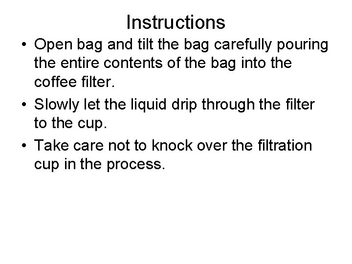 Instructions • Open bag and tilt the bag carefully pouring the entire contents of