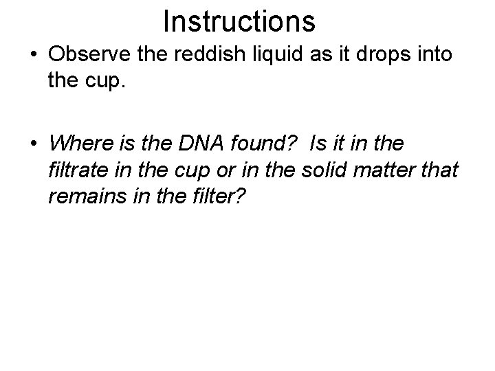 Instructions • Observe the reddish liquid as it drops into the cup. • Where