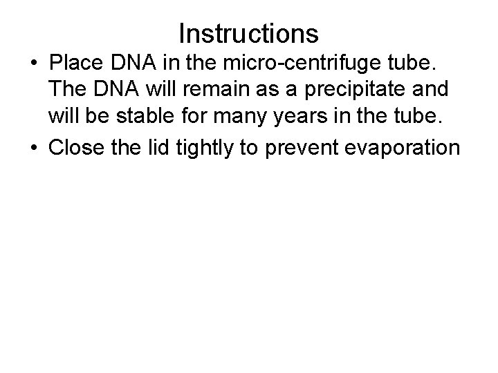 Instructions • Place DNA in the micro-centrifuge tube. The DNA will remain as a