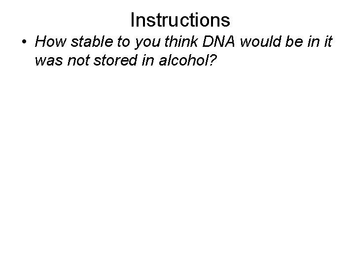 Instructions • How stable to you think DNA would be in it was not