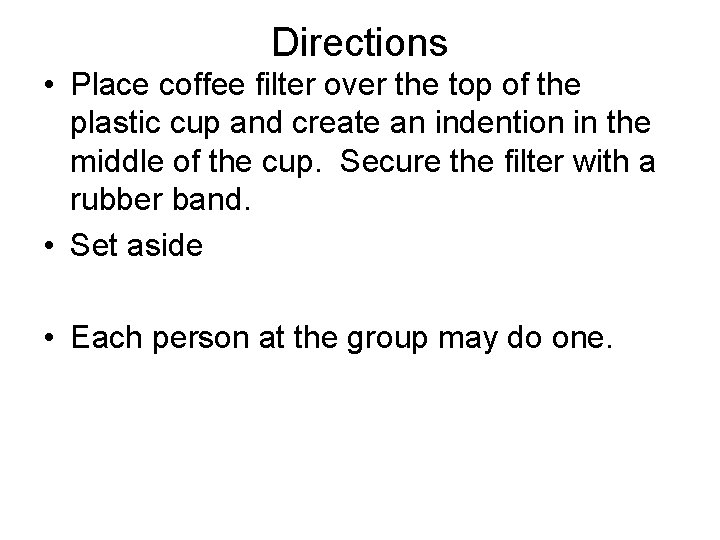 Directions • Place coffee filter over the top of the plastic cup and create