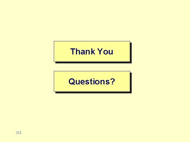 Thank You Questions? 111 