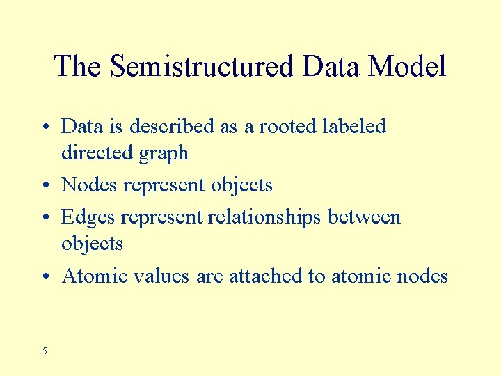 The Semistructured Data Model • Data is described as a rooted labeled directed graph