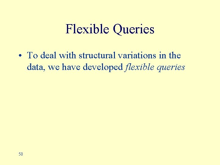 Flexible Queries • To deal with structural variations in the data, we have developed