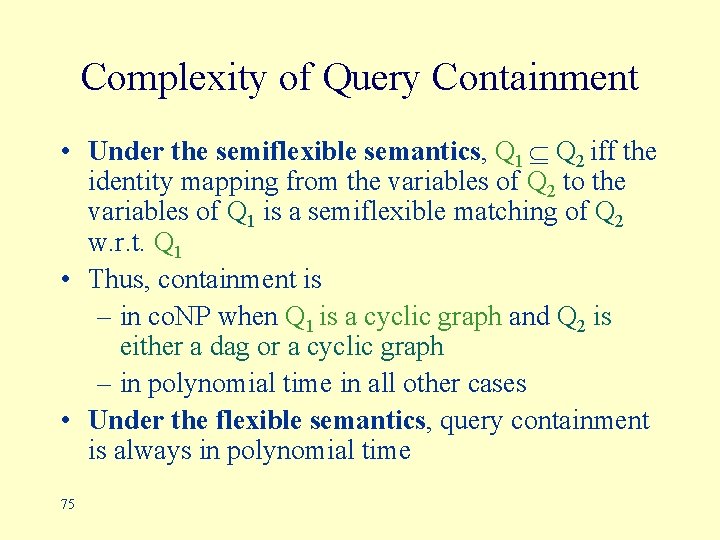 Complexity of Query Containment • Under the semiflexible semantics, Q 1 Q 2 iff