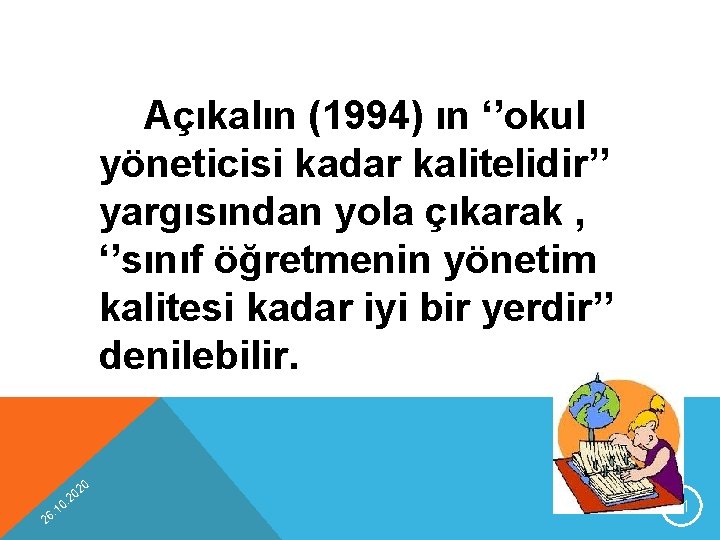 Açıkalın (1994) ın ‘’okul yöneticisi kadar kalitelidir’’ yargısından yola çıkarak , ‘’sınıf öğretmenin yönetim