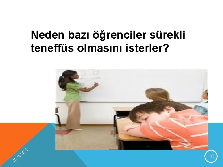 Neden bazı öğrenciler sürekli teneffüs olmasını isterler? 20 2 0 1 6. 19 