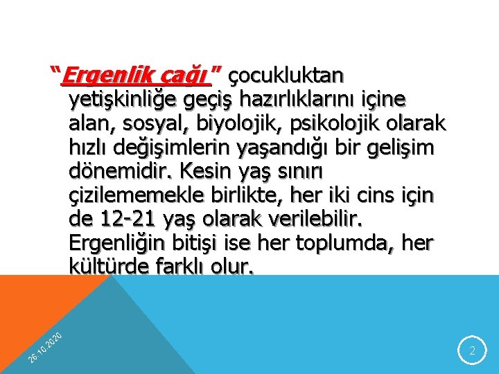 “Ergenlik çağı ” çocukluktan yetişkinliğe geçiş hazırlıklarını içine alan, sosyal, biyolojik, psikolojik olarak hızlı