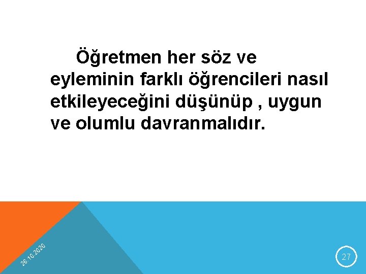 Öğretmen her söz ve eyleminin farklı öğrencileri nasıl etkileyeceğini düşünüp , uygun ve olumlu