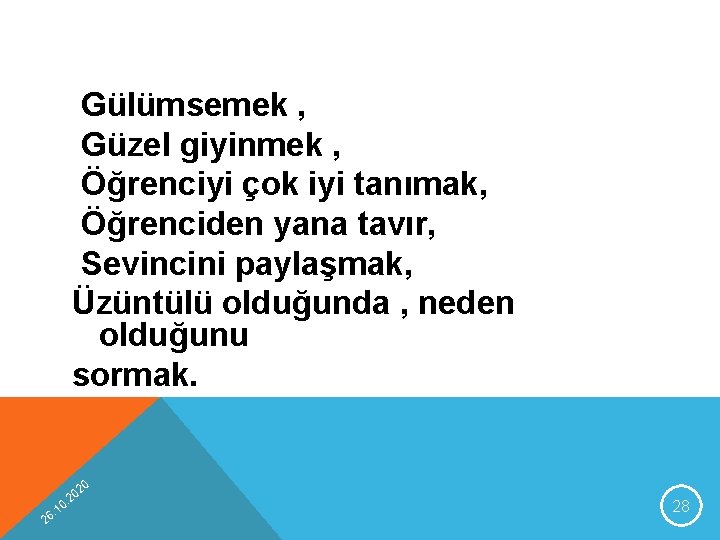 Gülümsemek , Güzel giyinmek , Öğrenciyi çok iyi tanımak, Öğrenciden yana tavır, Sevincini paylaşmak,