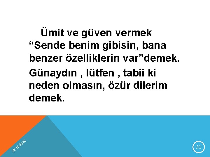 Ümit ve güven vermek “Sende benim gibisin, bana benzer özelliklerin var”demek. Günaydın , lütfen