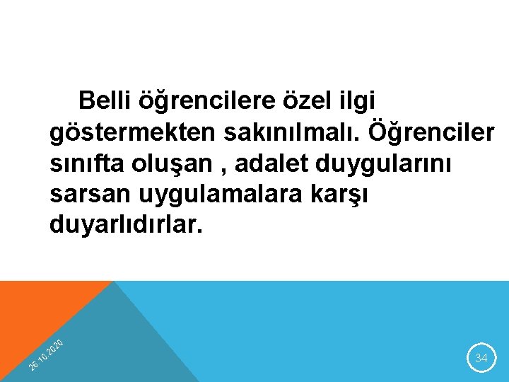 Belli öğrencilere özel ilgi göstermekten sakınılmalı. Öğrenciler sınıfta oluşan , adalet duygularını sarsan uygulamalara