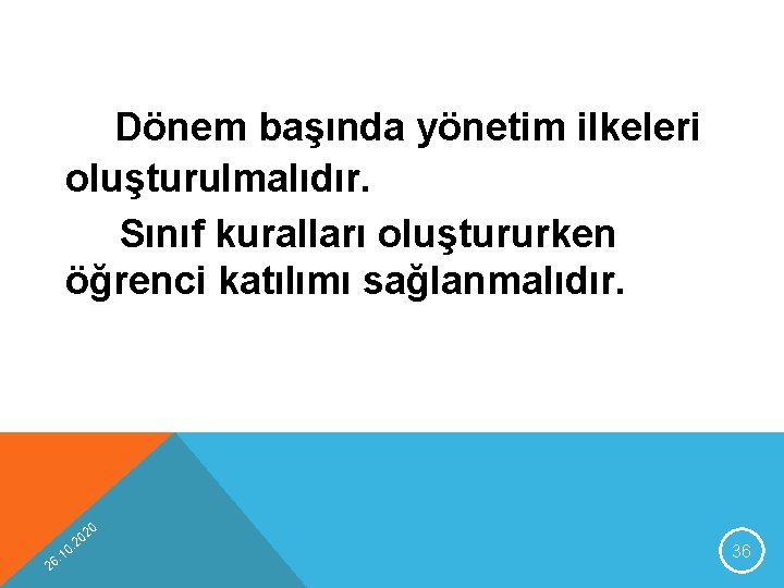 Dönem başında yönetim ilkeleri oluşturulmalıdır. Sınıf kuralları oluştururken öğrenci katılımı sağlanmalıdır. 20 2 0