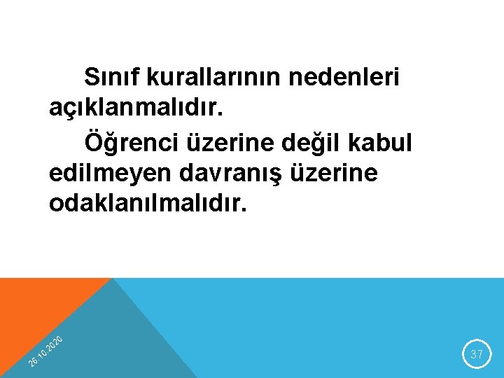 Sınıf kurallarının nedenleri açıklanmalıdır. Öğrenci üzerine değil kabul edilmeyen davranış üzerine odaklanılmalıdır. 20 2