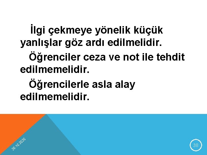 İlgi çekmeye yönelik küçük yanlışlar göz ardı edilmelidir. Öğrenciler ceza ve not ile tehdit