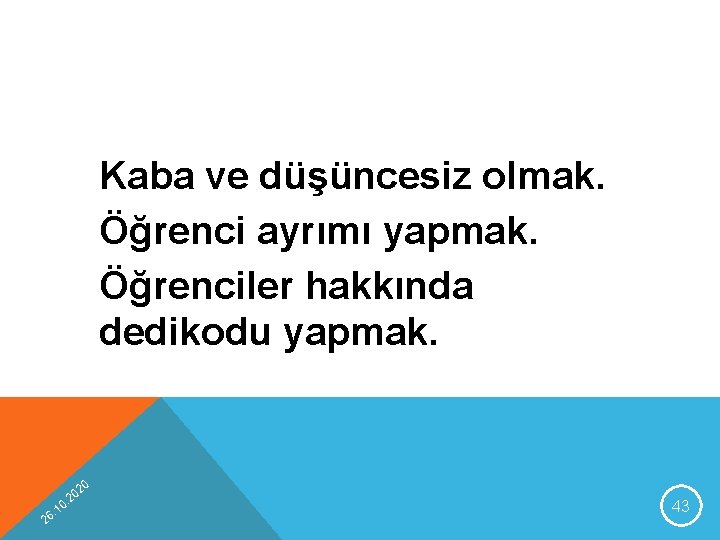 Kaba ve düşüncesiz olmak. Öğrenci ayrımı yapmak. Öğrenciler hakkında dedikodu yapmak. 20 2 0