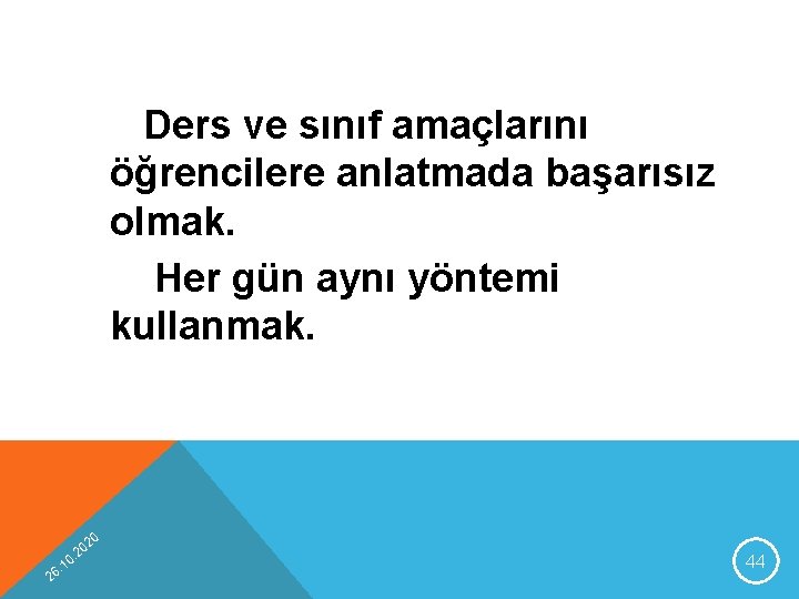 Ders ve sınıf amaçlarını öğrencilere anlatmada başarısız olmak. Her gün aynı yöntemi kullanmak. 20