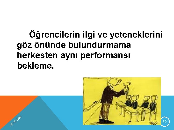 Öğrencilerin ilgi ve yeteneklerini göz önünde bulundurmama herkesten aynı performansı bekleme. 20 2 0