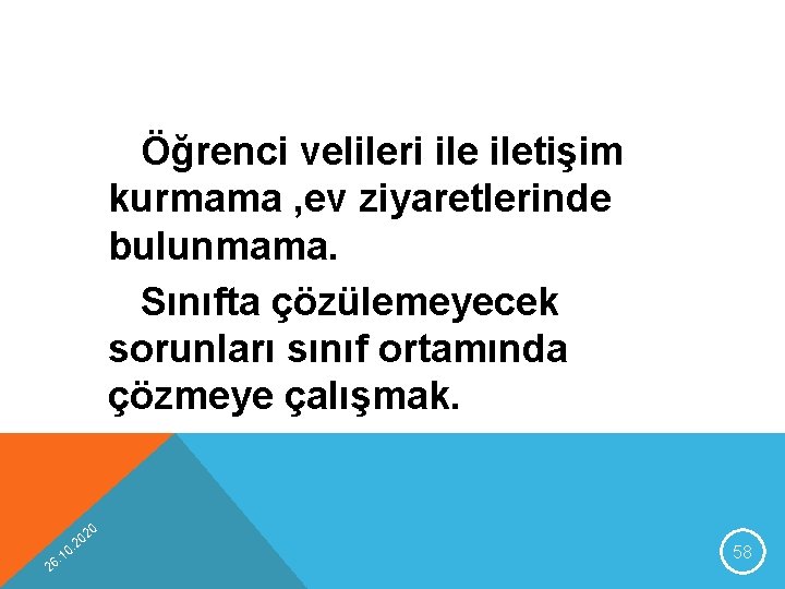 Öğrenci velileri iletişim kurmama , ev ziyaretlerinde bulunmama. Sınıfta çözülemeyecek sorunları sınıf ortamında çözmeye