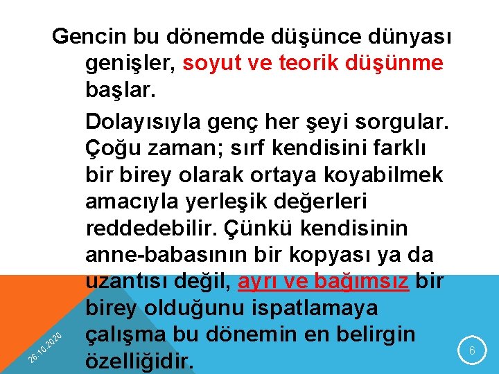 Gencin bu dönemde düşünce dünyası genişler, soyut ve teorik düşünme başlar. Dolayısıyla genç her