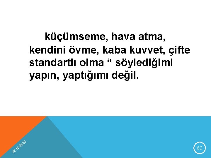 küçümseme, hava atma, kendini övme, kaba kuvvet, çifte standartlı olma “ söylediğimi yapın, yaptığımı