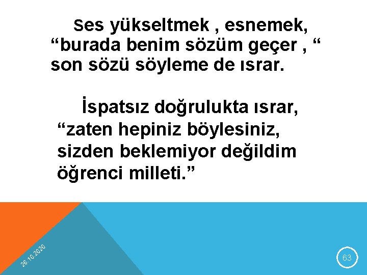 Ses yükseltmek , esnemek, “burada benim sözüm geçer , “ son sözü söyleme de