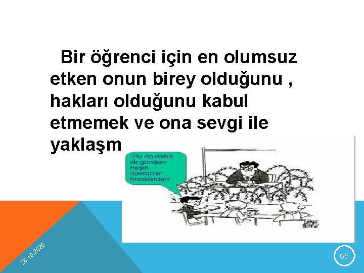 Bir öğrenci için en olumsuz etken onun birey olduğunu , hakları olduğunu kabul etmemek