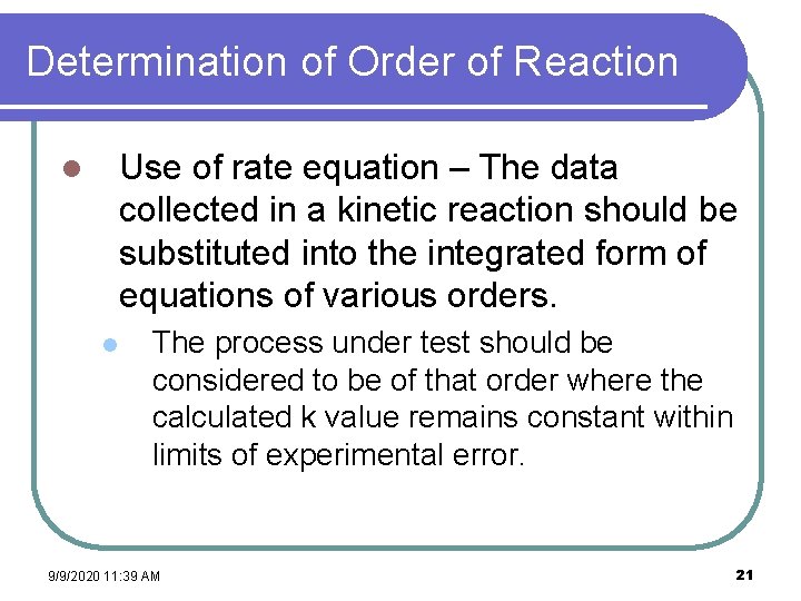 Determination of Order of Reaction Use of rate equation – The data collected in