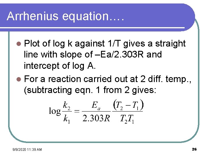 Arrhenius equation…. l Plot of log k against 1/T gives a straight line with
