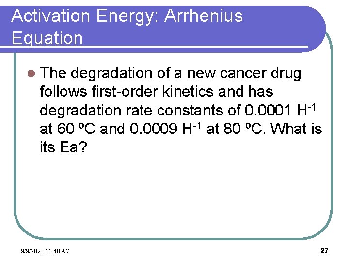 Activation Energy: Arrhenius Equation l The degradation of a new cancer drug follows first-order