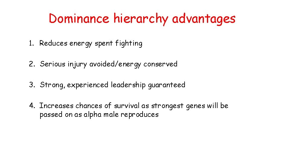 Dominance hierarchy advantages 1. Reduces energy spent fighting 2. Serious injury avoided/energy conserved 3.