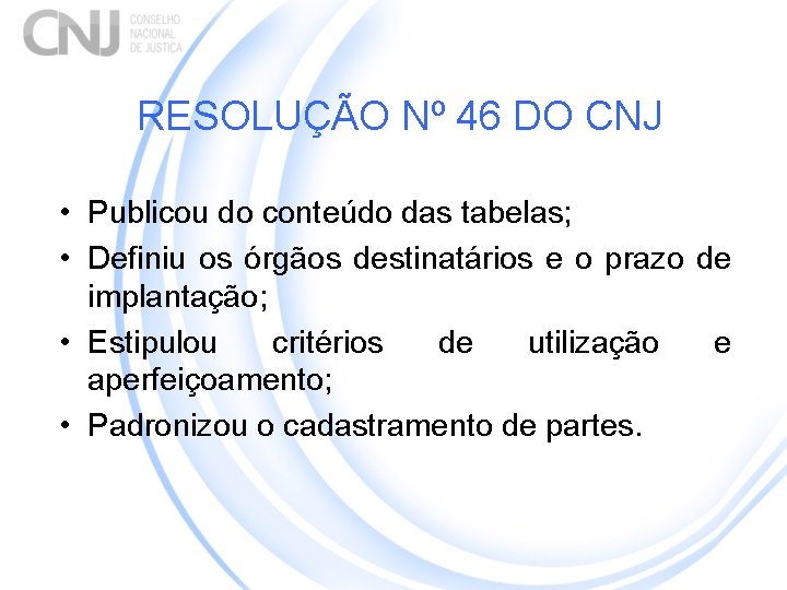 RESOLUÇÃO Nº 46 DO CNJ • Publicou do conteúdo das tabelas; • Definiu os