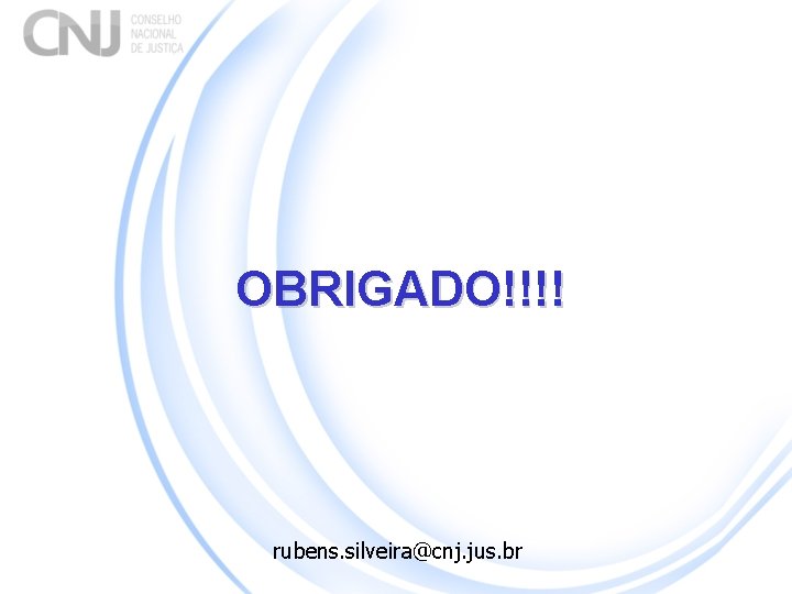 OBRIGADO!!!! rubens. silveira@cnj. jus. br 