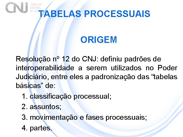 TABELAS PROCESSUAIS ORIGEM Resolução nº 12 do CNJ: definiu padrões de interoperabilidade a serem