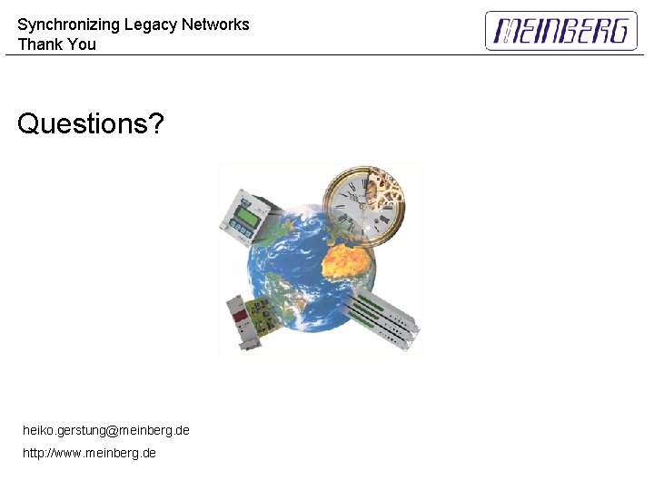 Synchronizing Legacy Networks Thank You Questions? heiko. gerstung@meinberg. de http: //www. meinberg. de 