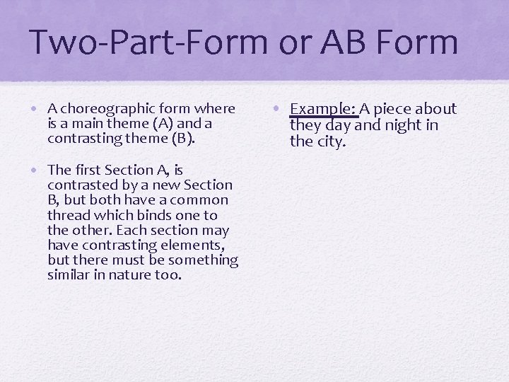 Two-Part-Form or AB Form • A choreographic form where is a main theme (A)