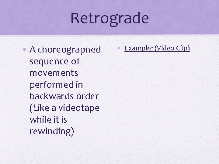 Retrograde • A choreographed sequence of movements performed in backwards order (Like a videotape