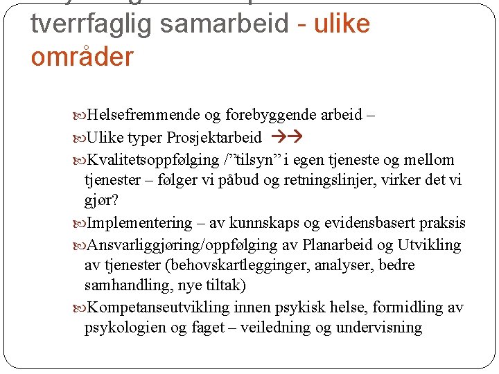 tverrfaglig samarbeid - ulike områder Helsefremmende og forebyggende arbeid – Ulike typer Prosjektarbeid Kvalitetsoppfølging