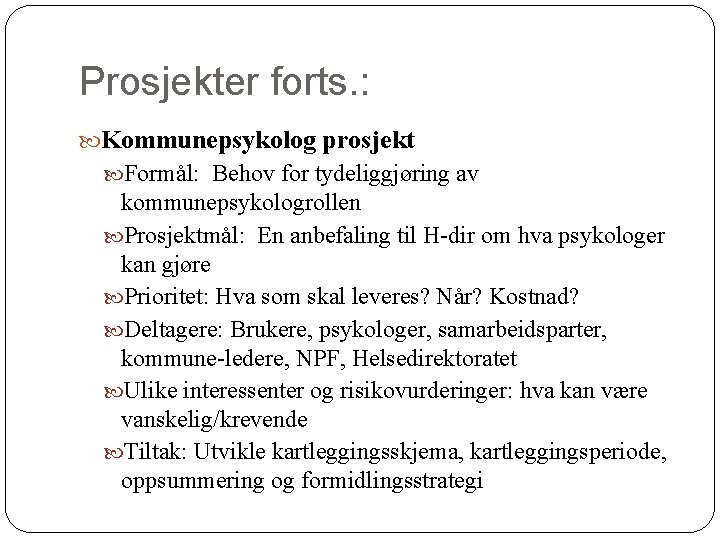 Prosjekter forts. : Kommunepsykolog prosjekt Formål: Behov for tydeliggjøring av kommunepsykologrollen Prosjektmål: En anbefaling