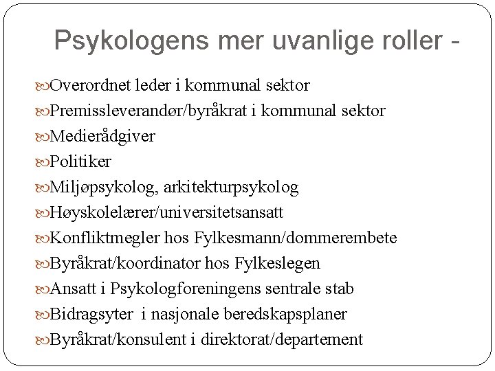 Psykologens mer uvanlige roller Overordnet leder i kommunal sektor Premissleverandør/byråkrat i kommunal sektor Medierådgiver