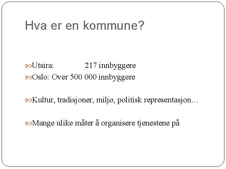 Hva er en kommune? Utsira: 217 innbyggere Oslo: Over 500 000 innbyggere Kultur, tradisjoner,