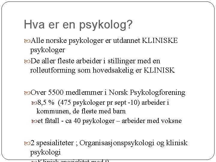 Hva er en psykolog? Alle norske psykologer er utdannet KLINISKE psykologer De aller fleste